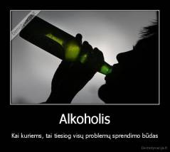 Alkoholis - Kai kuriems, tai tiesiog visų problemų sprendimo būdas
