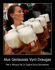 Alus Geriausias Vyro Draugas - Net ir Mergos Kai Jo Isgere Buna Idomesnes