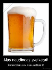 Alus naudingas sveikatai! - Šimtai milijonų vyrų juk negali klysti :D