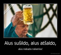 Alus sušildo, alus atšaldo, - alus niekada nekenkia!