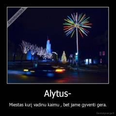 Alytus- - Miestas kurį vadinu kaimu , bet jame gyventi gera.