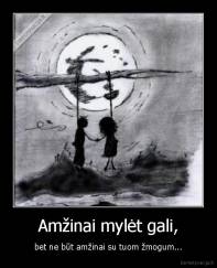 Amžinai mylėt gali, - bet ne būt amžinai su tuom žmogum...