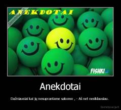 Anekdotai - Dažniausiai kai jų nesuprantame sakome , - Aš net nesiklausiau. 