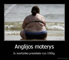 Anglijos moterys - Ju svartykles prasideda nuo 100kg.
