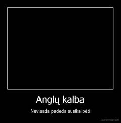 Anglų kalba - Nevisada padeda susikalbėti