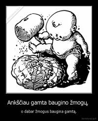 Ankščiau gamta baugino žmogų,  - o dabar žmogus baugina gamtą.
