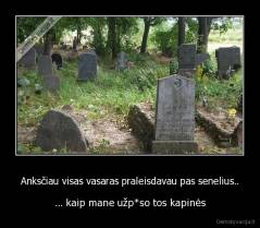 Anksčiau visas vasaras praleisdavau pas senelius.. - ... kaip mane užp*so tos kapinės