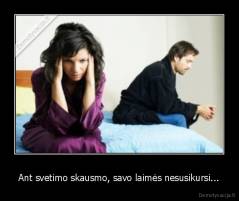Ant svetimo skausmo, savo laimės nesusikursi... - 