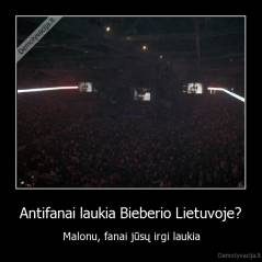 Antifanai laukia Bieberio Lietuvoje? - Malonu, fanai jūsų irgi laukia