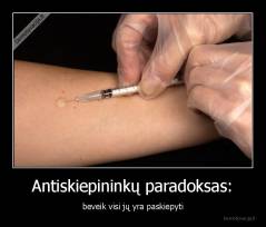 Antiskiepininkų paradoksas: - beveik visi jų yra paskiepyti