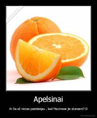 Apelsinai - Ar čia aš vienas pastebėjau , kad Maximose jie skanesni?:D