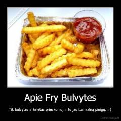 Apie Fry Bulvytes - Tik bulvytes ir keletas prieskonių, ir tu jau turi kalną pinigų. ; )