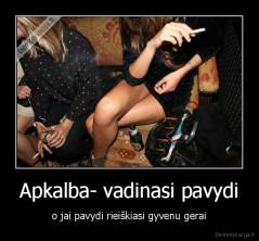 Apkalba- vadinasi pavydi - o jai pavydi rieiškiasi gyvenu gerai