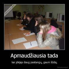Apmaudžiausia tada - kai įdėjęs daug pastangų, gauni šūdą.