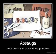 Apsauga - reikia nemažai ką paaukoti, kad ją turėtum