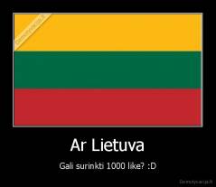 Ar Lietuva - Gali surinkti 1000 like? :D