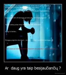 Ar  daug yra taip besijaučiančių ? - 
