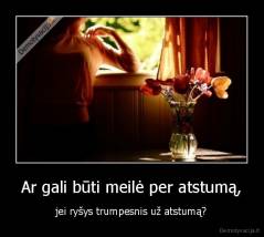 Ar gali būti meilė per atstumą, - jei ryšys trumpesnis už atstumą?