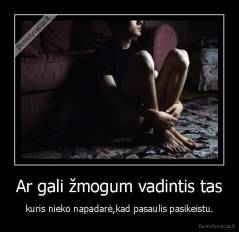 Ar gali žmogum vadintis tas - kuris nieko napadarė,kad pasaulis pasikeistu.