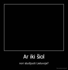Ar iki šiol - nori studijuoti Lietuvoje?