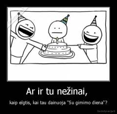 Ar ir tu nežinai,  - kaip elgtis, kai tau dainuoja "Su gimimo diena"?