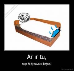 Ar ir tu, - taip šildydavaisi kojas?