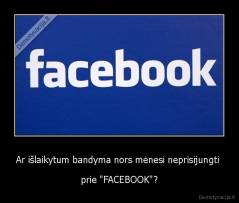 Ar išlaikytum bandyma nors mėnesi neprisijungti  - prie "FACEBOOK"?