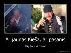 Ar jaunas Kieša, ar pasanis - Huj tam raznica!