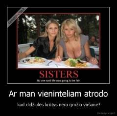 Ar man vieninteliam atrodo -  kad didžiulės krūtys nėra grožio viršunė?