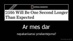 Ar mes dar - nepakankamai prisikentėjome?