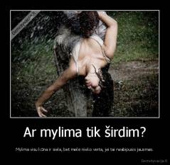 Ar mylima tik širdim? - Mylima visu kūna ir siela, bet meilė nieko verta, jei tai neabipusis jausmas.
