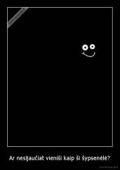 Ar nesijaučiat vieniši kaip ši šypsenėlė? - 