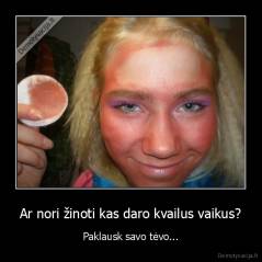 Ar nori žinoti kas daro kvailus vaikus? - Paklausk savo tėvo...