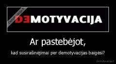 Ar pastebėjot, - kad susirašinėjimai per demotyvacijas baigėsi?