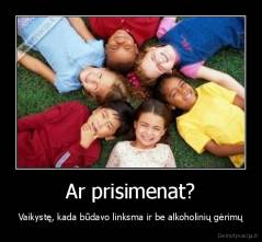Ar prisimenat? - Vaikystę, kada būdavo linksma ir be alkoholinių gėrimų