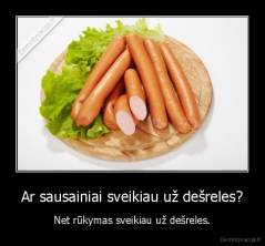 Ar sausainiai sveikiau už dešreles? - Net rūkymas sveikiau už dešreles.