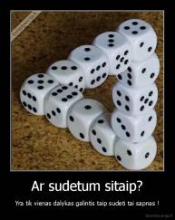 Ar sudetum sitaip? - Yra tik vienas dalykas galintis taip sudeti tai sapnas !