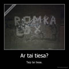 Ar tai tiesa? - Taip tai tiesa.