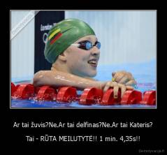Ar tai žuvis?Ne.Ar tai delfinas?Ne.Ar tai Kateris? - Tai - RŪTA MEILUTYTĖ!! 1 min. 4,35s!!