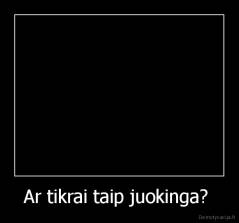 Ar tikrai taip juokinga?  - 
