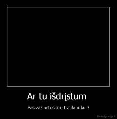 Ar tu išdrįstum  - Pasivažinėti šituo traukinuku ?