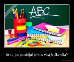 Ar tu jau pradėjai pirktis visą šį šlamštą? - 