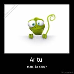 Ar tu  - matai ka nors ?