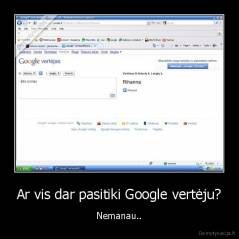 Ar vis dar pasitiki Google vertėju? - Nemanau..