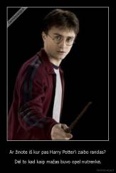 Ar žinote iš kur pas Harry Potter'i zaibo randas? - Dėl to kad kaip mažas buvo opel nutrenkė.