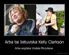 Arba tai lietuviska Kelly Clarkson - Arba angliska Violeta Miciuliene 
