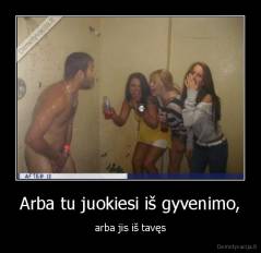 Arba tu juokiesi iš gyvenimo, - arba jis iš tavęs