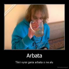 Arbata - Tikri vyrai geria arbata o ne alu