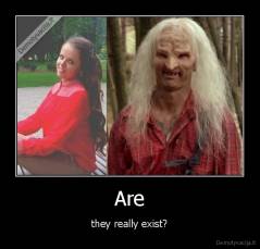 Are - they really exist?