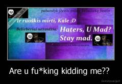 Are u fu*king kidding me??  - 